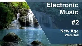 Electronic Music 2017 #2 | New Age | Waterfall | Электронная музыка для отдыха | Нью Эйдж | Водопад
