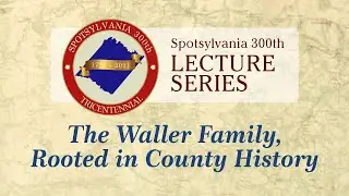 Spotsylvania 300th Lecture Series: The Waller Family, Rooted in County History