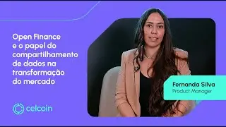 Compartilhamento de dados via Open Finance | Fernanda Silva - Product Manager da Celcoin