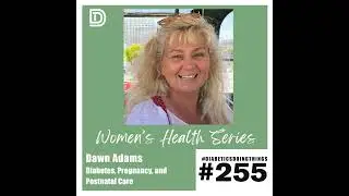 Episode 255 - Dawn Adams, Women's Health Series: Diabetes, Pregnancy and Postnatal Care