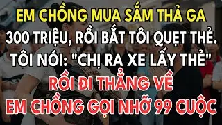 Em Chồng Mua Sắm Thả Ga 300Tr Bắt Tôi Quẹt Thẻ. Tôi 