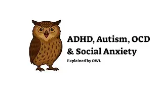 ADHD, Autism, OCD & Social Anxiety Explained by OWL