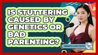 Is Stuttering Caused By Genetics Or Bad Parenting? - Communicate Clearly Together