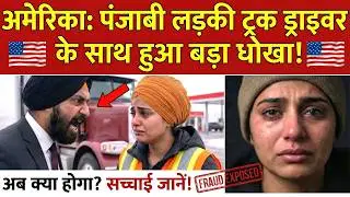 अमेरिका में पंजाबी ट्रक ड्राइवर के साथ बड़ा धोखा! लड़की की आपबीती सुनकर दंग रह जाएंगे #usimmigration