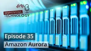 Amazon Aurora - Demystifying Technology Podcast #35