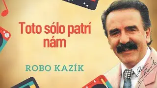 Robo Kazík - Toto sólo patrí nám 🎵