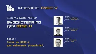 &laquo;Готов ли RISC-V для мобильных устройств?&raquo; Сергей Якушкин, Антон Афанасьев и Роман Хатько