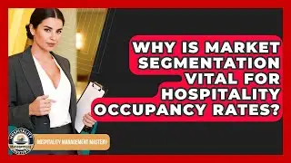 Why Is Market Segmentation Vital For Hospitality Occupancy Rates? - Hospitality Management Mastery