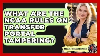 What Are The NCAA Rules On Transfer Portal Tampering? - College Football Chronicles