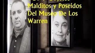 TOP 7 Objetos Malditos y  Pose&iacute;dos Del Museo De Los Warren