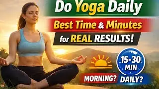 Do Yoga Daily &ndash; Best Time & Minutes for Real Results