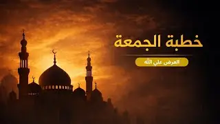 خطبة الجمعة (العرض علي الله) | 19/12/2025