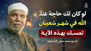 إن كنت تريد من الله شيئًا   تمسّك بهذه الآية في شهر شعبان وسترى العجب! الشيخ محمد متولي الشعراوي 