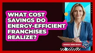 What Cost Savings Do Energy-efficient Franchises Realize? - Franchisee Insider Insights