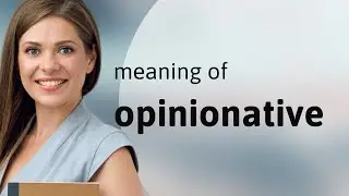 Opinionative | what is OPINIONATIVE definition