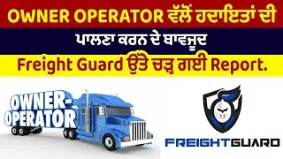 Owner Operator ਵੱਲੋਂ ਹਦਾਇਤਾਂ ਦੀ ਪਾਲਣਾ ਕਰਨ ਦੇ ਬਾਵਜੂਦ Freight Guard ਉੱਤੇ ਚੜ੍ਹ ਗਈ Report.