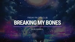 Friday Pilots Club - Breaking My Bones | Sub Espa&ntilde;ol | HD