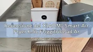 Recensione del XIAOMI Smart Air Fryer 6.5L Friggitrice ad Aria 6.5L, 1800W, 100 Ricette, Display OLE