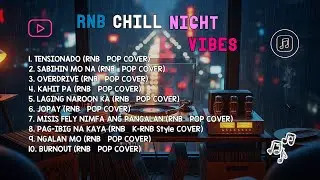 RnB Chill Night Vibes | TENSIONADO, SABIHIN MO NA & OVERDRIVE