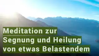 Meditation zur Segnung und Heilung von etwas Belastendem