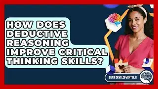 How Does Deductive Reasoning Improve Critical Thinking Skills? - Brain Development Hub