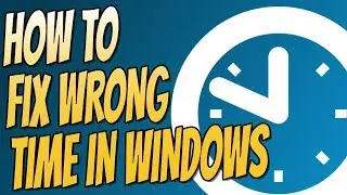 How To FIX Windows Clock Showing The Wrong Time 2018 Tutorial