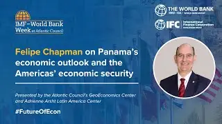 Felipe Chapman on Panama's economic outlook and the Americas' economic security