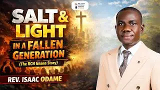 Salt & Light In A Fallen Generation (The RCN Ghana Story) || Rev. Isaac Odame