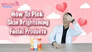 [Wellness Wednesday] Ep 6: How to Pick Skin Brightening Facial Products