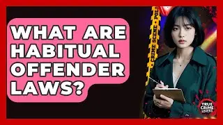 What Are Habitual Offender Laws? - True Crime Lovers
