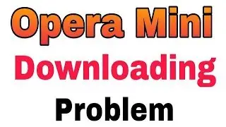 Fix Opera Mini Downloading Problem Solve