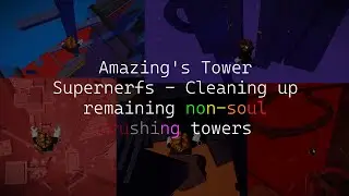 Amazing's Tower Supernerfs - Cleaning up remaining non-soul crushing towers