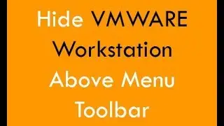 Hide - Remove VMWARE Workstation Above Menu Toolbar In Full Screen Mode