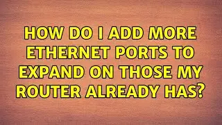 How do I add more Ethernet ports to expand on those my router already has?