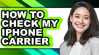 How to Check My Iphone Carrier (easy Method)