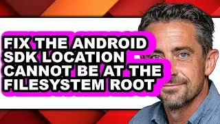 How to Fix the Android Sdk Location Cannot Be at the Filesystem Root - Easy Guide