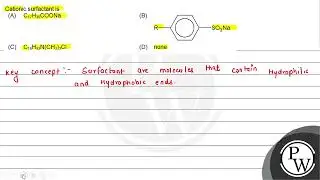 Cationic surfactant is (A) \( \mathrm{C}_{17} \mathrm{H}_{35} \math...