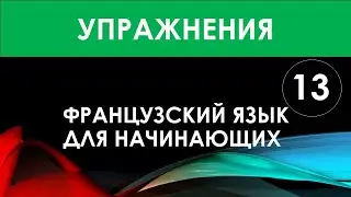 Французский язык для начинающих &mdash; Урок №13 (Упражнения)