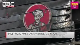 Bailey Road Fire claims 46 lives, 12 critical | DBC NEWS