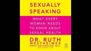 Sexually Speaking: What Every Woman Needs to Know About Sexual Health - Amos Grunebaum MD