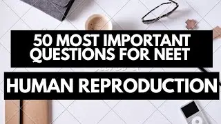 HUMAN REPRODUCTION 50 MOST IMPORTANT QUESTIONS FOR NEET 2019
