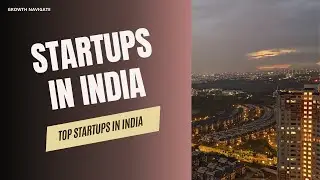 Top Startups in India | Startup Ecosystem in India | Growth Navigate