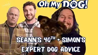 Seann is 40 + Simon's expert dog tips | Oh My Dog