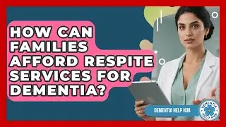 How Can Families Afford Respite Services For Dementia? - Dementia Help Hub