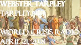 Webster Tarpley World Crisis Radio April 21, 2018
