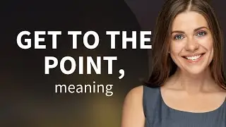 Getting Straight to the Point: Mastering the Art of Clarity in English