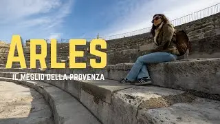 Esperienze top in Francia -  Provenza in un week-end - Ep. 2 - Arles
