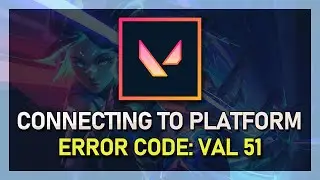 Fix Valorant Error VAL 51 &ldquo;There Was An Error Connecting To The Platform&rdquo;
