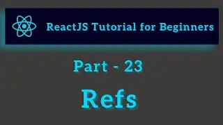ReactJS Tutorial for Beginners - Part 23 - React Refs