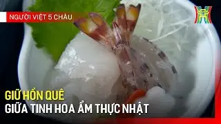 Giữ hồn quê giữa tinh hoa ẩm thực Nhật | Người Việt 5 Châu